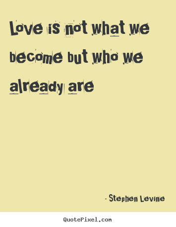 Diy picture quotes about love - Love is not what we become but who we already are