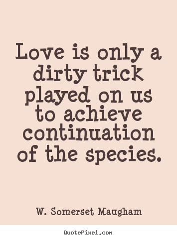 Create graphic picture quotes about love - Love is only a dirty trick played on us to achieve..