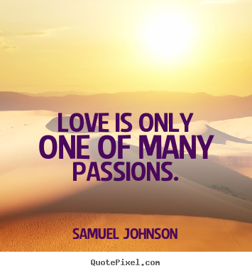 Love sayings - Love is only one of many passions.
