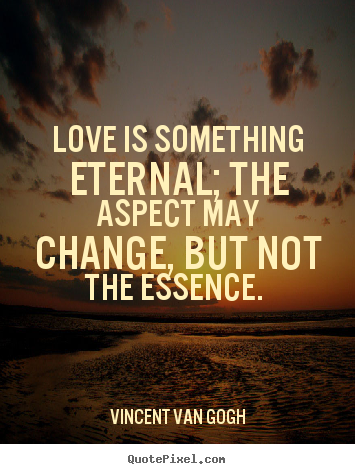 Make custom picture quotes about love - Love is something eternal; the aspect may change,..