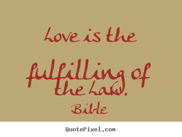 Quote about love - Love is the fulfilling of the law.