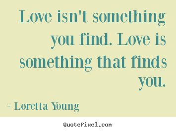 Create graphic photo quote about love - Love isn't something you find. love is something that finds..