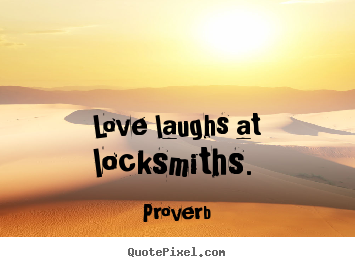 Design picture quotes about love - Love laughs at locksmiths.