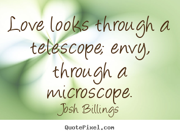 Love quotes - Love looks through a telescope; envy, through a microscope.