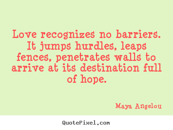 Quotes about love - Love recognizes no barriers. it jumps hurdles, leaps..