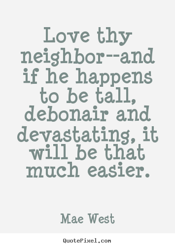 Quotes about love - Love thy neighbor--and if he happens to be tall, debonair..