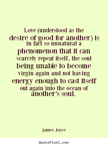 Love (understood as the desire of good for.. James Joyce  love quotes