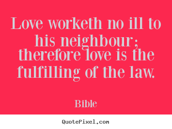 Quotes about love - Love worketh no ill to his neighbour; therefore love..