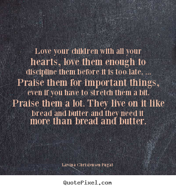 Quotes about love - Love your children with all your hearts,..