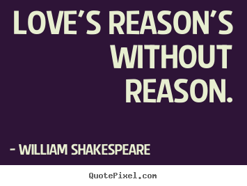 Quotes about love - Love's reason's without reason.