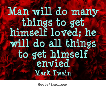 Mark Twain poster quote - Man will do many things to get himself loved; he will do all things.. - Love quote