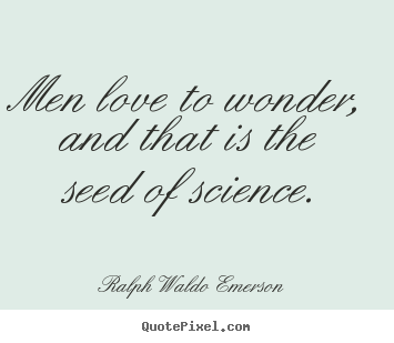 Create custom photo sayings about love - Men love to wonder, and that is the seed of science.