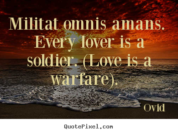Love sayings - Militat omnis amans. every lover is a soldier. (love is..
