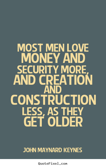 John Maynard Keynes image quotes - Most men love money and security more, and.. - Love quotes