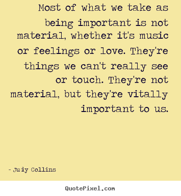 Love quote - Most of what we take as being important is..