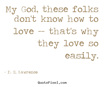 Quote about love - My god, these folks don't know how to love -- that's..