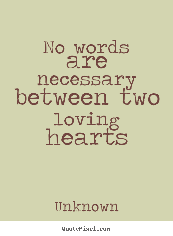 Unknown picture quote - No words are necessary between two loving hearts - Love quotes