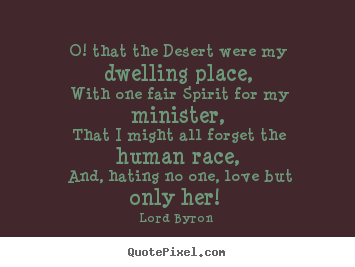 Love quotes - O! that the desert were my dwelling place,..