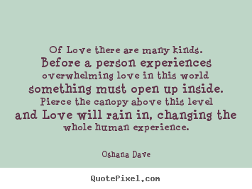 Oshana Dave picture quotes - Of love there are many kinds. before a person experiences overwhelming.. - Love quotes