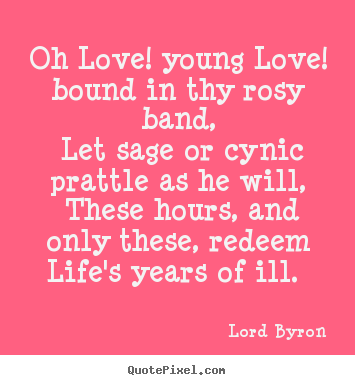 Lord Byron picture quotes - Oh love! young love! bound in thy rosy band, let sage or cynic.. - Love sayings