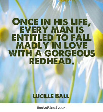Once in his life, every man is entitled to fall.. Lucille Ball top love quotes
