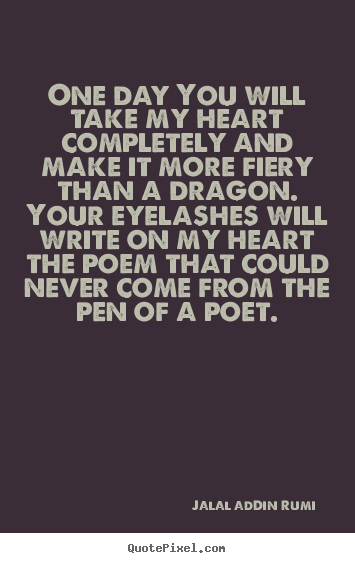 Jalal Ad-Din Rumi picture quote - One day you will take my heart completely.. - Love quotes