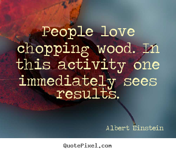 Design your own picture quote about love - People love chopping wood. in this activity..