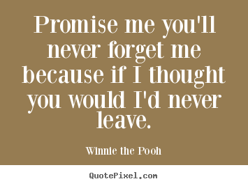 Design picture quote about love - Promise me you'll never forget me because if i thought you would..