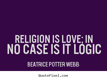 Create poster sayings about love - Religion is love; in no case is it logic