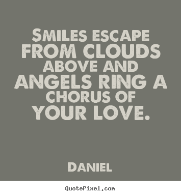 Quotes about love - Smiles escape from clouds above and angels..