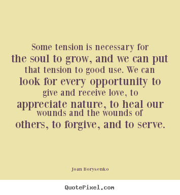 Joan Borysenko picture quotes - Some tension is necessary for the soul to.. - Love quote