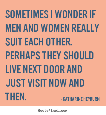 Katharine Hepburn image quotes - Sometimes i wonder if men and women really suit.. - Love quotes