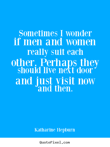 Love quotes - Sometimes i wonder if men and women really suit each other...