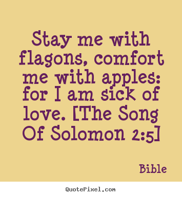 Bible picture quotes - Stay me with flagons, comfort me with apples: for i am sick of love... - Love quote