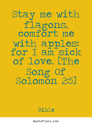 How to design picture quotes about love - Stay me with flagons, comfort me with apples: for i am..