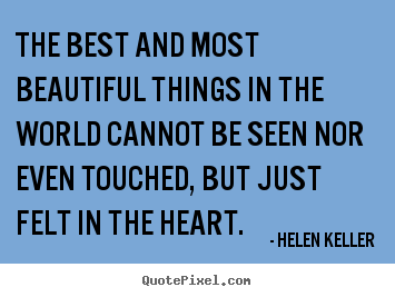 Love quote - The best and most beautiful things in the world cannot be seen..