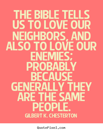Create picture quotes about love - The bible tells us to love our neighbors, and also to love..