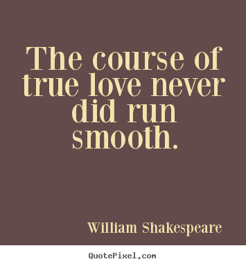 Make picture sayings about love - The course of true love never did run smooth.