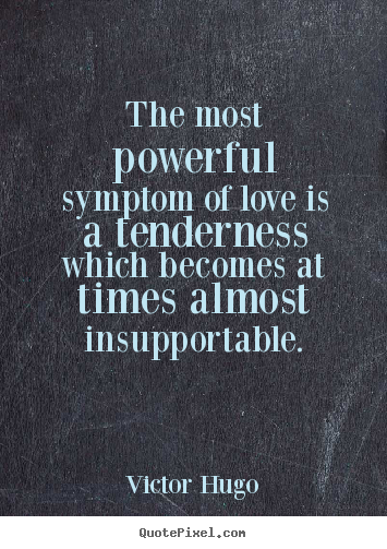 Love quotes - The most powerful symptom of love is a tenderness which becomes..