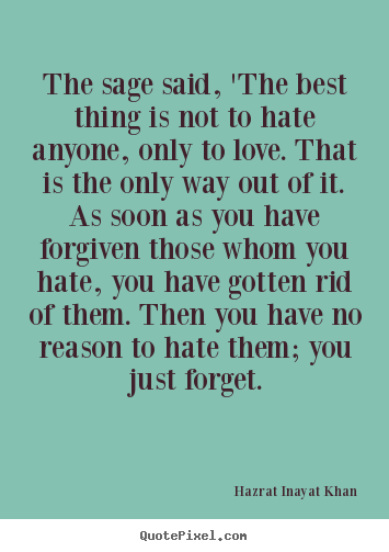 Hazrat Inayat Khan picture quotes - The sage said, 'the best thing is not to hate anyone, only to love... - Love quotes