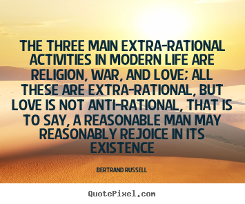 Quotes about love - The three main extra-rational activities in modern life are..
