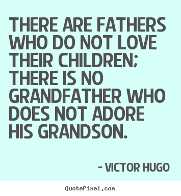Victor Hugo picture quotes - There are fathers who do not love their children; there is.. - Love quotes