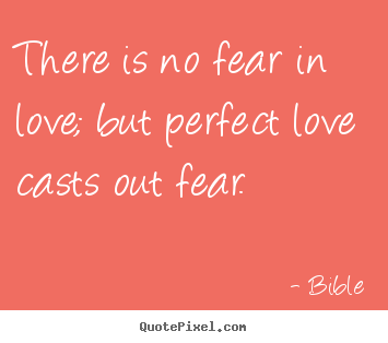 Quotes about love - There is no fear in love; but perfect love casts..