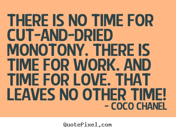Design custom picture quotes about love - There is no time for cut-and-dried monotony. there..