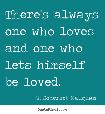 How to design picture quotes about love - There's always one who loves and one who lets himself be..