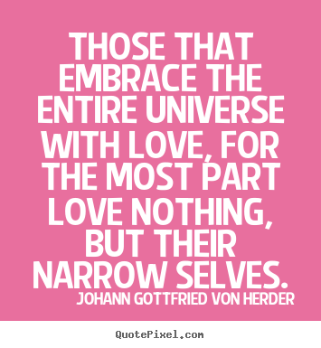 Johann Gottfried Von Herder picture quote - Those that embrace the entire universe with.. - Love sayings