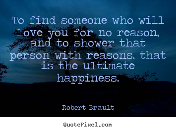 Quotes about love - To find someone who will love you for no..