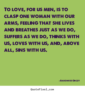 Design custom picture quote about love - To love, for us men, is to clasp one woman with our arms,..