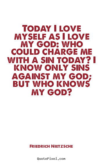 Quotes about love - Today i love myself as i love my god: who could charge..