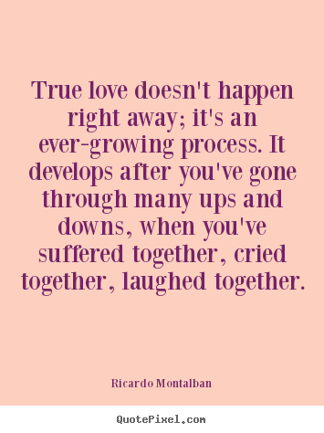 Create graphic picture quote about love - True love doesn't happen right away; it's an ever-growing..
